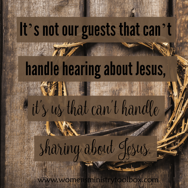 It's not our guests that can't handle hearing about Jesus, it's us that can't handle sharing about Jesus