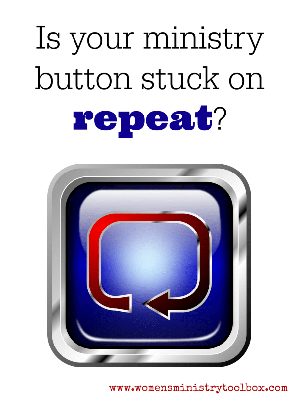 Is your ministry button stuck on repeat? How to know when you need to change your Women's Ministry events and activties.
